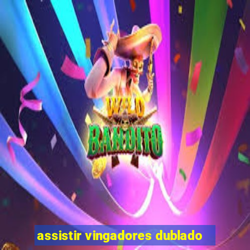 assistir vingadores dublado